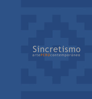 Nº1. Sincretismo. Arte Perú Contemporáneo