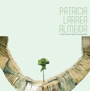 Nº15. Patricia Larrea: Simbolismo & Poética Corporeidad